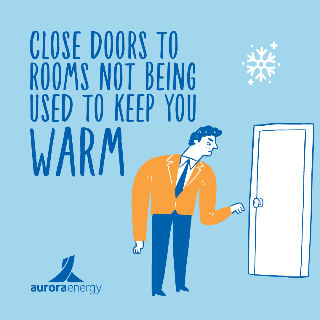 Close doors to rooms not being used to keep you warm